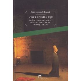 DÖRT KAPI KIRK EŞİK İSLAM TOPLUMLARINDA SUFI GELENEKLER VE DERVİŞ TIPLERI - SÜLEYMAN ULUDAĞ