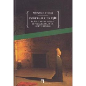DÖRT KAPI KIRK EŞİK İSLAM TOPLUMLARINDA SUFI GELENEKLER VE DERVİŞ TIPLERI - SÜLEYMAN ULUDAĞ