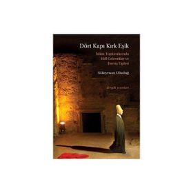 DÖRT KAPI KIRK EŞİK İSLAM TOPLUMLARINDA SUFI GELENEKLER VE DERVİŞ TIPLERI - SÜLEYMAN ULUDAĞ
