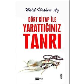 Dört Kitap ile Yarattığımız Tanrı - Halil İbrahim Ay