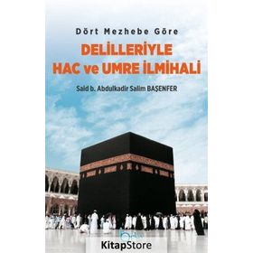 Dört Mezhebe Göre Delilleriyle Hac ve Umre İlmihali - Said B. Abdulkadir Salim Başenfer