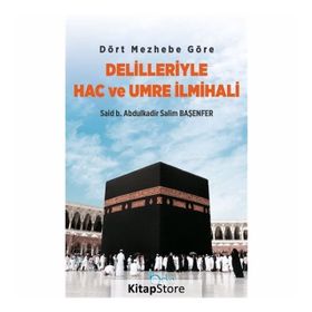 Dört Mezhebe Göre Delilleriyle Hac ve Umre İlmihali - Said B. Abdulkadir Salim Başenfer