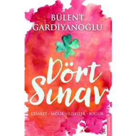 Dört Sınav Cesaret Sağlık İlişkiler Bolluk - Bülent Gardiyanoğlu