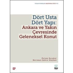 Dört Usta Dört Yapı: Ankara ve Çevresinde Geleneksel Konut - Özlem Karakul