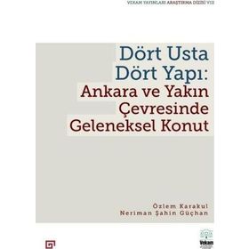 Dört Usta Dört Yapı: Ankara ve Çevresinde Geleneksel Konut - Özlem Karakul