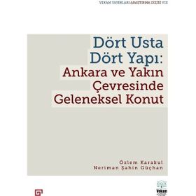 Dört Usta Dört Yapı: Ankara ve Çevresinde Geleneksel Konut - Özlem Karakul