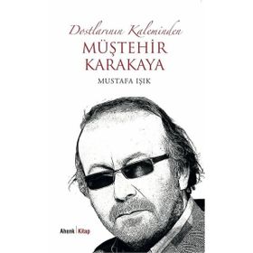 Dostlarının Kaleminden Müştehir Karakaya - Mustafa Işık