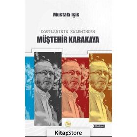 Dostlarının Kaleminden Müştehir Karakaya - Mustafa Işık