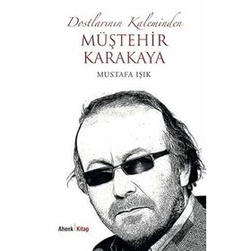 Dostlarının Kaleminden Müştehir Karakaya - Mustafa Işık
