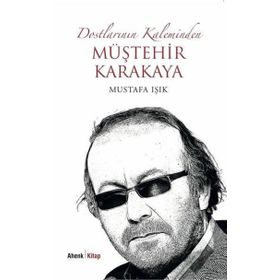 Dostlarının Kaleminden Müştehir Karakaya - Mustafa Işık