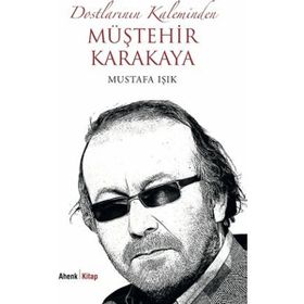 Dostlarının Kaleminden Müştehir Karakaya - Mustafa Işık