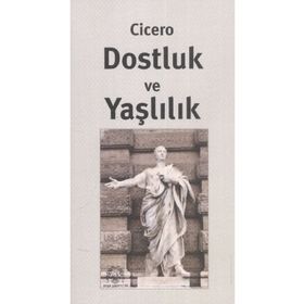 Dostluk Ve Yaşlılık - Marcus Tullius Cicero