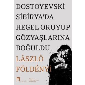 Dostoyevski Sibirya'da Hegel Okuyup Gözyaşlarına Boğuldu - Laszlo F. Földenyi