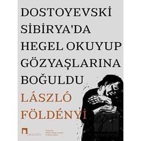 Dostoyevski Sibirya'da Hegel Okuyup Gözyaşlarına Boğuldu - Laszlo F. Földenyi