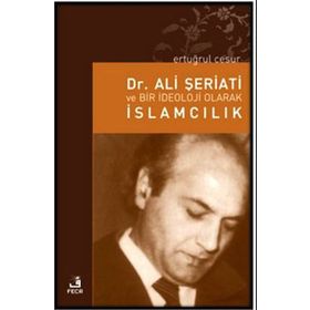 DR. ALI ŞERİATİ VE BIR İDEOLOJİ OLARAK İSLAMCILIK - ERTUĞRUL CESUR