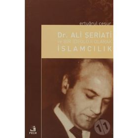 DR. ALI ŞERİATİ VE BIR İDEOLOJİ OLARAK İSLAMCILIK - ERTUĞRUL CESUR