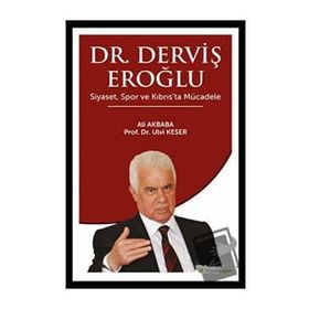 Dr. Derviş Eroğlu Siyaset, Spor ve Kıbrıs’ta Mücadele Ali Akbaba - Ulvi Keser