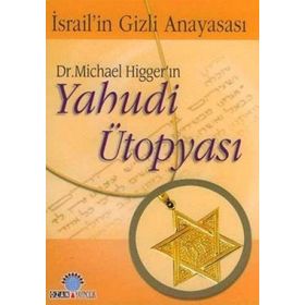 DR. MICHAEL HİGGER'IN YAHUDI ÜTOPYASI İSRAİL'İN GIZLI ANAYASASI - MICHAEL HIGGER
