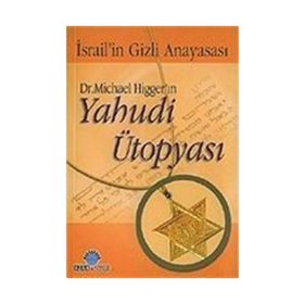 DR. MICHAEL HİGGER'IN YAHUDI ÜTOPYASI İSRAİL'İN GIZLI ANAYASASI - MICHAEL HIGGER