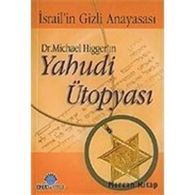DR. MICHAEL HİGGER'IN YAHUDI ÜTOPYASI İSRAİL'İN GIZLI ANAYASASI - MICHAEL HIGGER