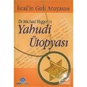 DR. MICHAEL HİGGER'IN YAHUDI ÜTOPYASI İSRAİL'İN GIZLI ANAYASASI - MICHAEL HIGGER