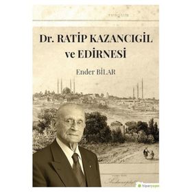 Dr.Ratip Kazancıgil ve Edirnesi - Ender Bilar
