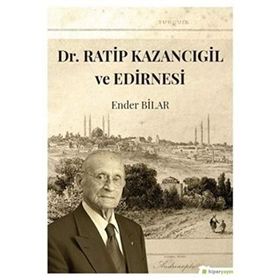 Dr.Ratip Kazancıgil ve Edirnesi - Ender Bilar