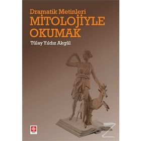 Dramatik Metinleri Mitolojiyle Okumak - Tülay Yıldız Akgül