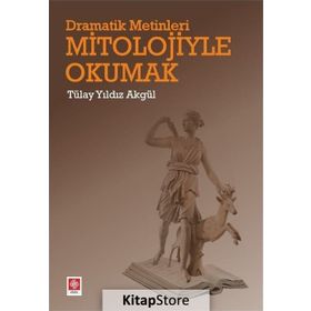 Dramatik Metinleri Mitolojiyle Okumak - Tülay Yıldız Akgül
