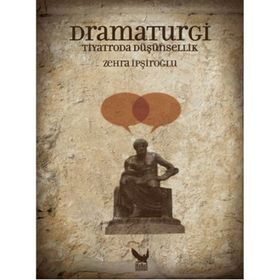 Dramaturgi - Tiyatroda Düşünsellik - Zehra İpşiroğlu