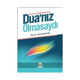 DUANIZ OLMASAYDI KUR'AN VE HADISLERDE DUA - KERIM BULADI