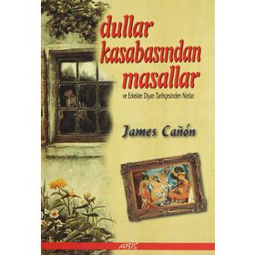 DULLAR KASABASINDAN MASALLAR VE ERKEKLER DİYARI TARİHÇESİNDEN NOTLAR - JAMES CANON