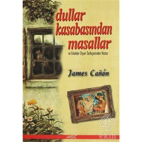 DULLAR KASABASINDAN MASALLAR VE ERKEKLER DİYARI TARİHÇESİNDEN NOTLAR - JAMES CANON