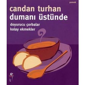 DUMANI ÜSTÜNDE DOYURUCU ÇORBALAR KOLAY EKMEKLER - CANDAN TURHAN