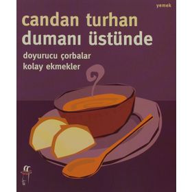 DUMANI ÜSTÜNDE DOYURUCU ÇORBALAR KOLAY EKMEKLER - CANDAN TURHAN