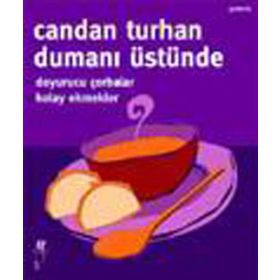 DUMANI ÜSTÜNDE DOYURUCU ÇORBALAR KOLAY EKMEKLER - CANDAN TURHAN
