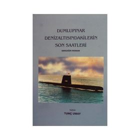 Dumlupınar Denizaltısındakilerin Son Saatleri- Tunç Umay