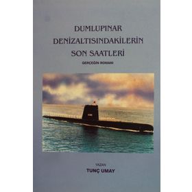 Dumlupınar Denizaltısındakilerin Son Saatleri- Tunç Umay