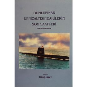 Dumlupınar Denizaltısındakilerin Son Saatleri- Tunç Umay