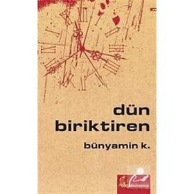 DÜN BIRIKTIREN - BÜNYAMİN K.