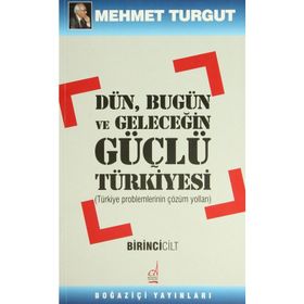 Dün, Bugün Ve Geleceğin Güçlü Türkiyesi-1. Cilt-Mehmet Turgut