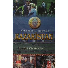 DÜN BUGÜN VE HEDEFTEKI KAZAKISTAN - A. KAYYUM KESICI