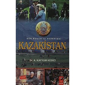DÜN BUGÜN VE HEDEFTEKI KAZAKISTAN - A. KAYYUM KESICI