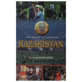 DÜN BUGÜN VE HEDEFTEKI KAZAKISTAN - A. KAYYUM KESICI