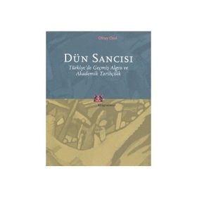DÜN SANCISI TÜRKİYE'DE GEÇMİŞ ALGISI VE AKADEMİK TARİHÇİLİK - OKTAY ÖZEL