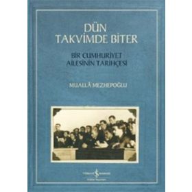 Dün Takvimde Biter - Bir Cumhuriyet Ailesinin Tarihçesi - Mualla Mezhepoğlu