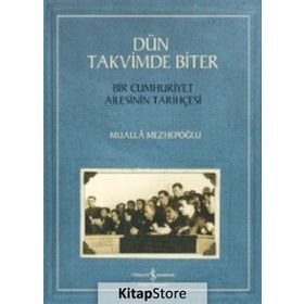 Dün Takvimde Biter - Bir Cumhuriyet Ailesinin Tarihçesi - Mualla Mezhepoğlu