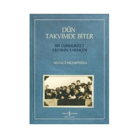 Dün Takvimde Biter - Bir Cumhuriyet Ailesinin Tarihçesi - Mualla Mezhepoğlu