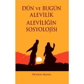 Dün ve Bugün Alevilik - Aleviliğin Sosyolojisi - Dursun Akkaya