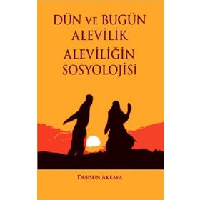 Dün ve Bugün Alevilik - Aleviliğin Sosyolojisi - Dursun Akkaya